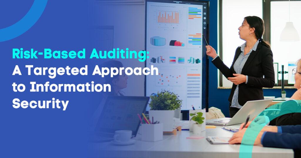 Risk-Based Auditing: A Targeted Approach to Information Security